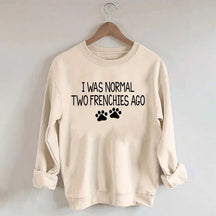 I Was Normal Two Frenchies Ago Mom Sweatshirt