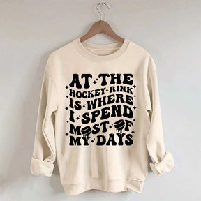 At the Hockey Rink Is Where I Spend Most of My Days Sweatshirt