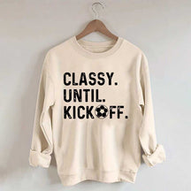 Classy Until Kickoff Soccer Sweatshirt