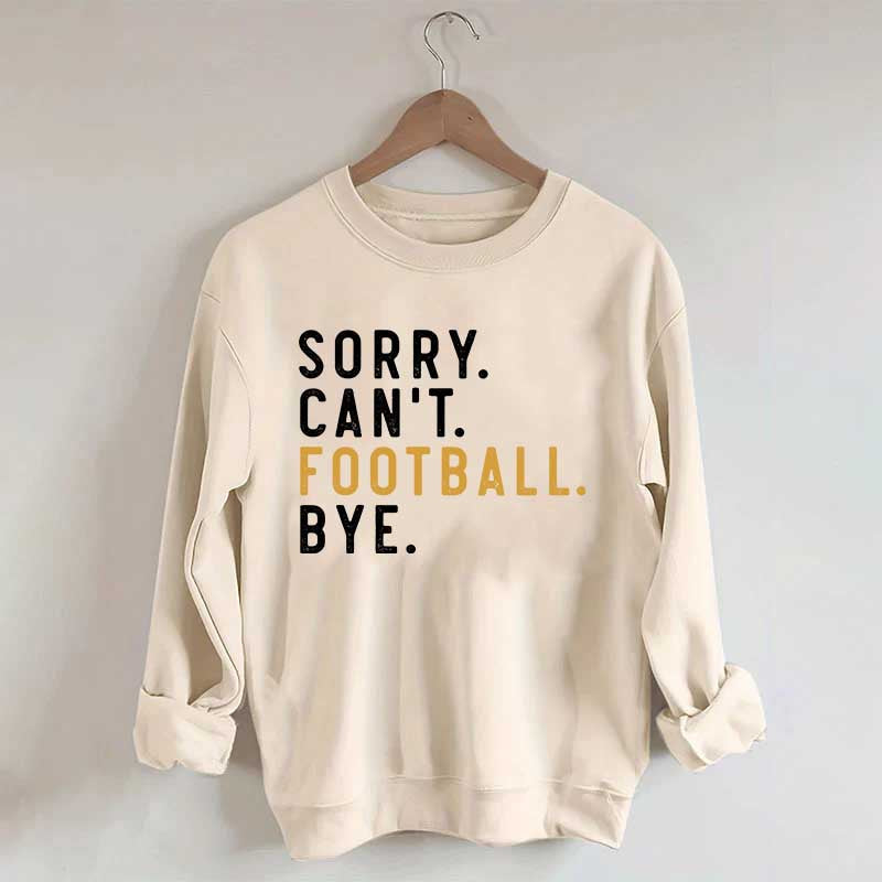 Sorry Can't Football Bye Sweatshirt