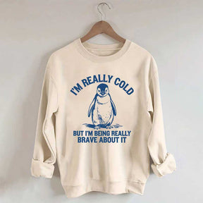 I'm Really Cold But I'm Being Really Brave About It Sweatshirt