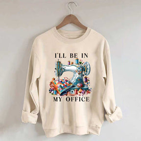 I'll Be In My Office Sewing Machine Sweatshirt