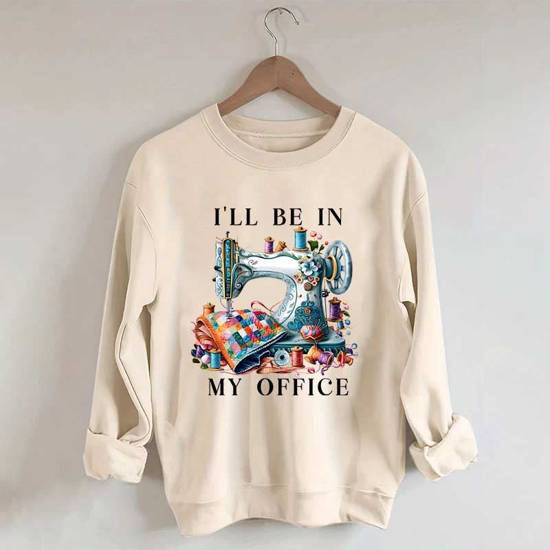 I'll Be In My Office Sewing Machine Sweatshirt