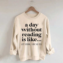 A Day Without Reading Is Like Just Kidding I Have No Idea Bookworm Sweatshirt