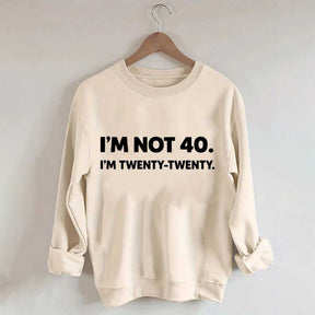 I'm Not 40 I'm Twenty Twenty Sweatshirt