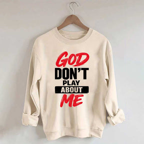 God Don't Play About Me Sweatshirt