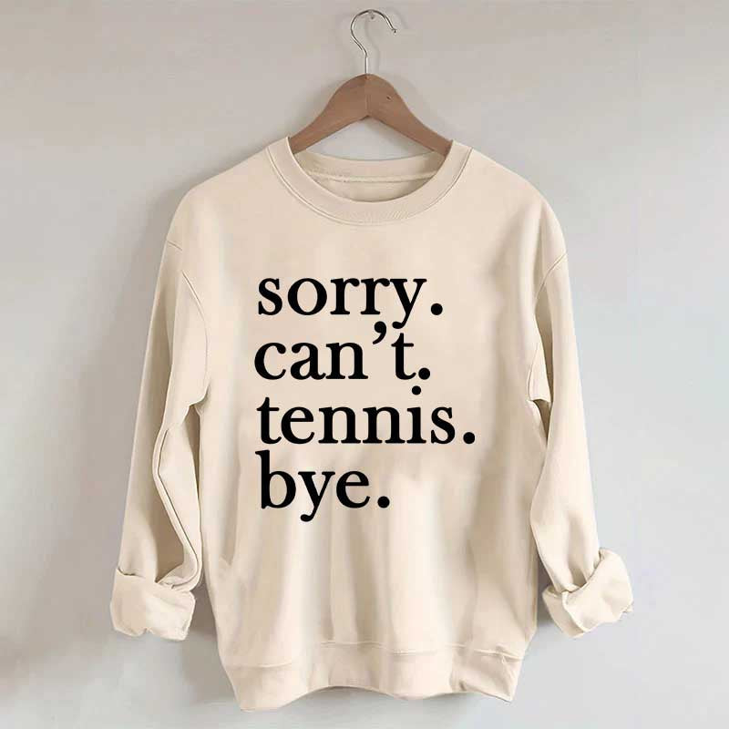 Sorry Can't Tennis Bye Sweatshirt