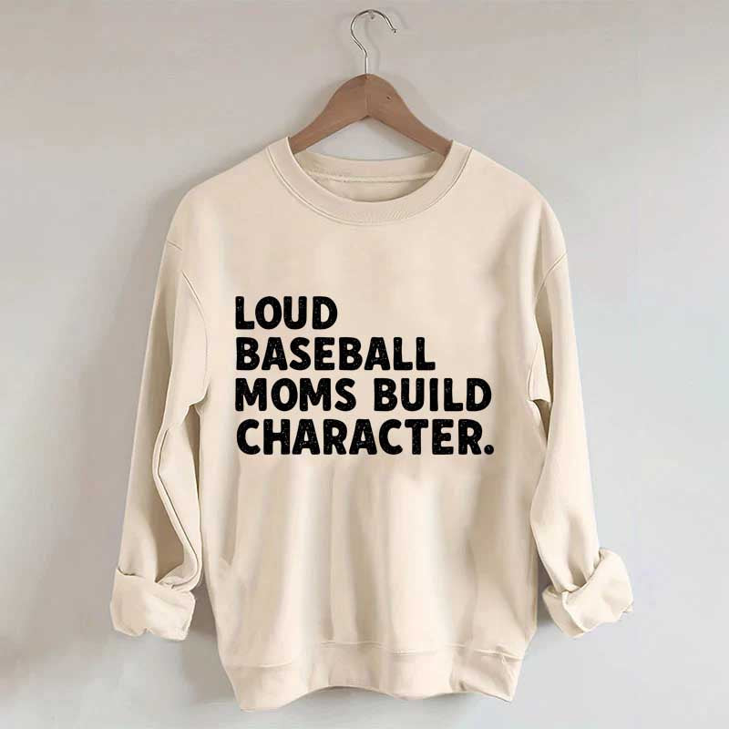 Loud Baseball Moms Build Character Sweatshirt