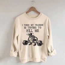 I Think My Trainer Is Trying To Kill Me Sweatshirt