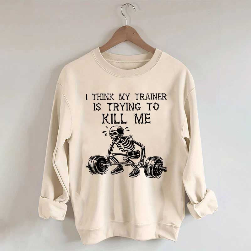 I Think My Trainer Is Trying To Kill Me Sweatshirt