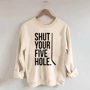 Shut Your Five Hole Hockey Player Sweatshirt