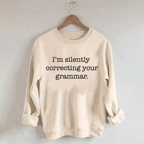 I'm Silently Correcting Your Grammar Sweatshirt