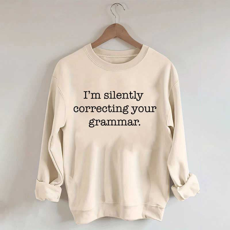 I'm Silently Correcting Your Grammar Sweatshirt
