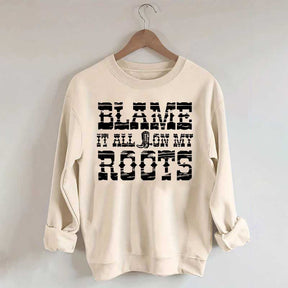 Blame it All on My Roots Country Music Sweatshirt