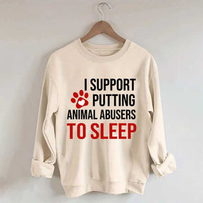 I Support Putting Animal Abusers To Sleep Sweatshirt