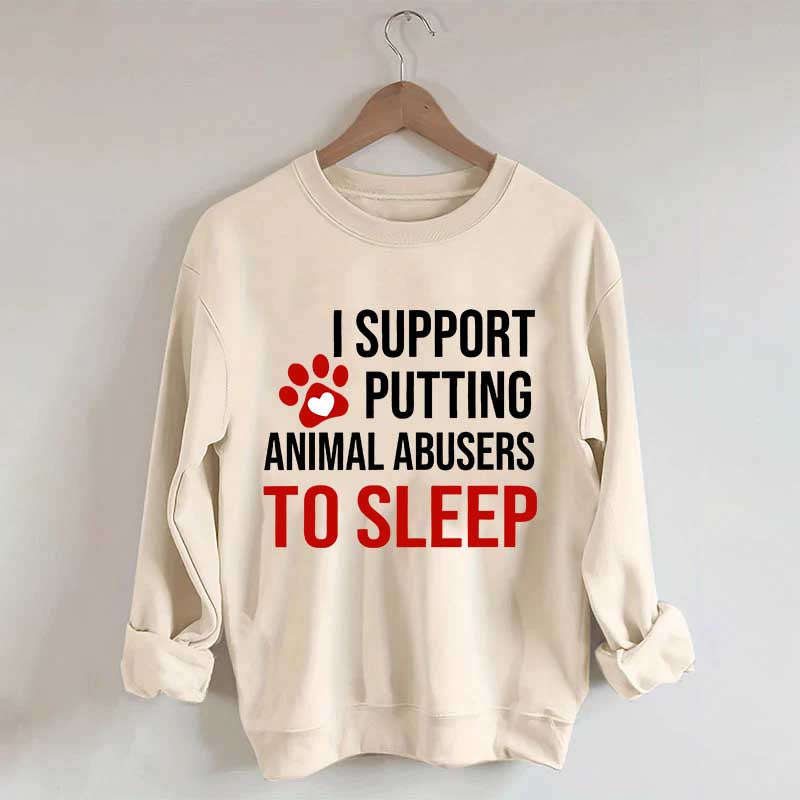 I Support Putting Animal Abusers To Sleep Sweatshirt