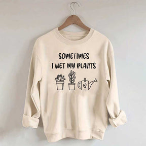 Sometimes I Wet My Plants Lover Gardening Sweatshirt