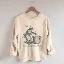 That's It You're Going in the Soup Sweatshirt