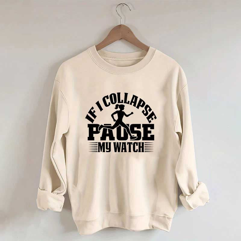 If I Collapse Pause My Watch Marathon Sweatshirt