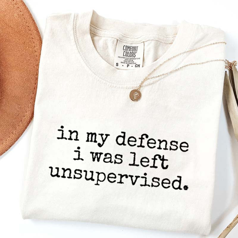 In My Defense I Was Left Unsupervised T-Shirt