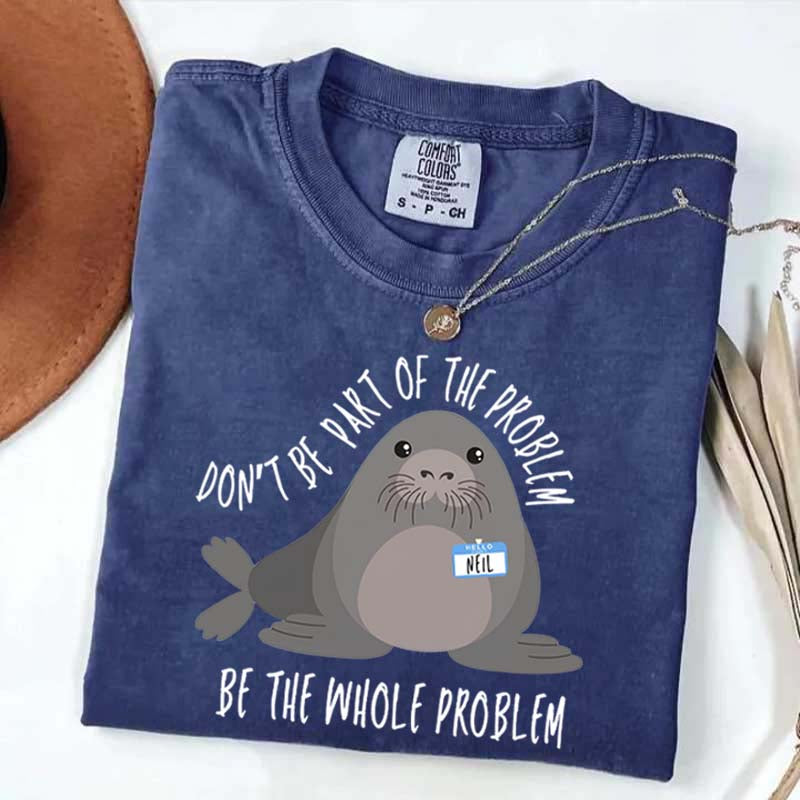 Funny Neil The Seal Be the Whole Problem T-Shirt