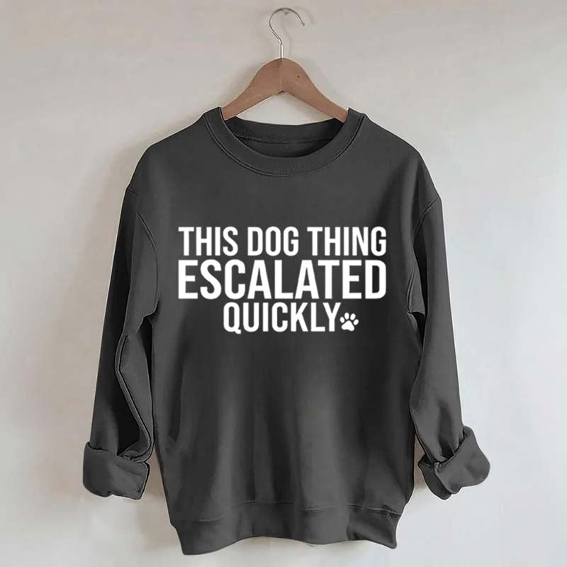 This Dog Thing Escalated Quickly Fun Sweatshirt