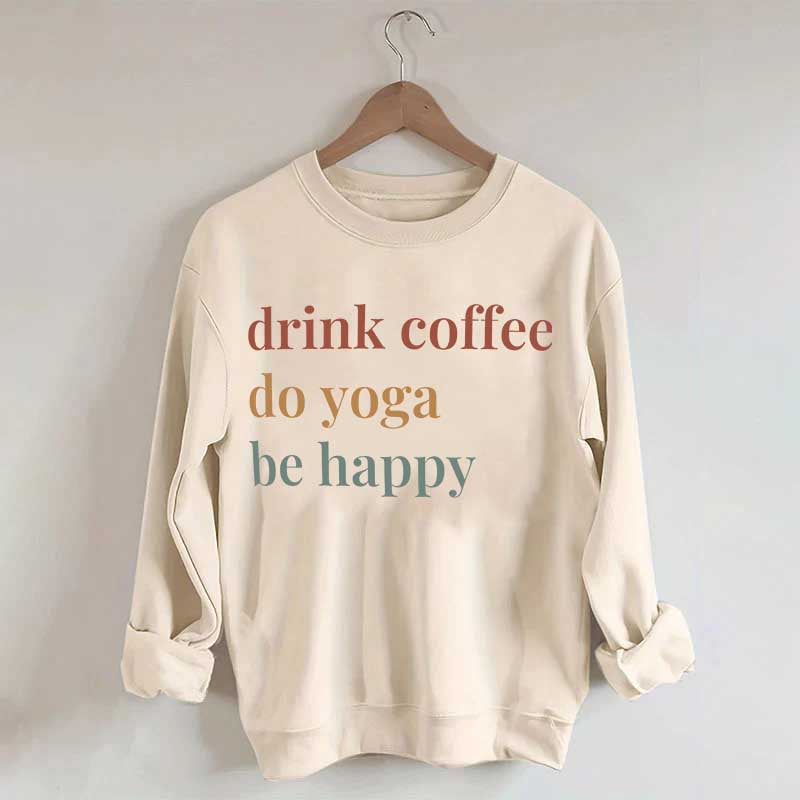 Drink Coffee Do Yoga Be Happy Sweatshirt