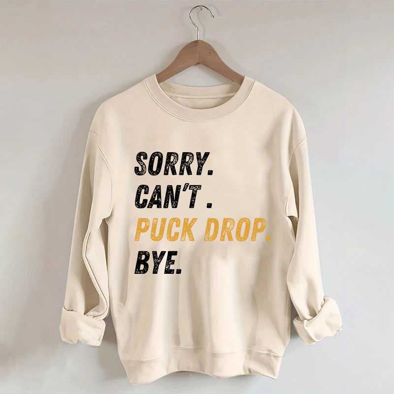 Sorry Can't Puck Drop Bye Hockey Sweatshirt