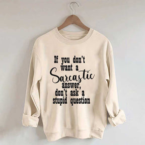 If You Don't Want A Sarcastic Answer Don't Ask A Stupid Question Funny Sweatshirt