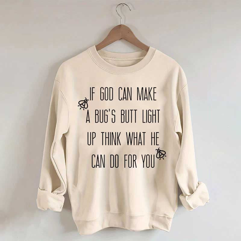 Funny If God Can Make A Bug's Butt Light Up Think What He Can Do For You Sweatshirt