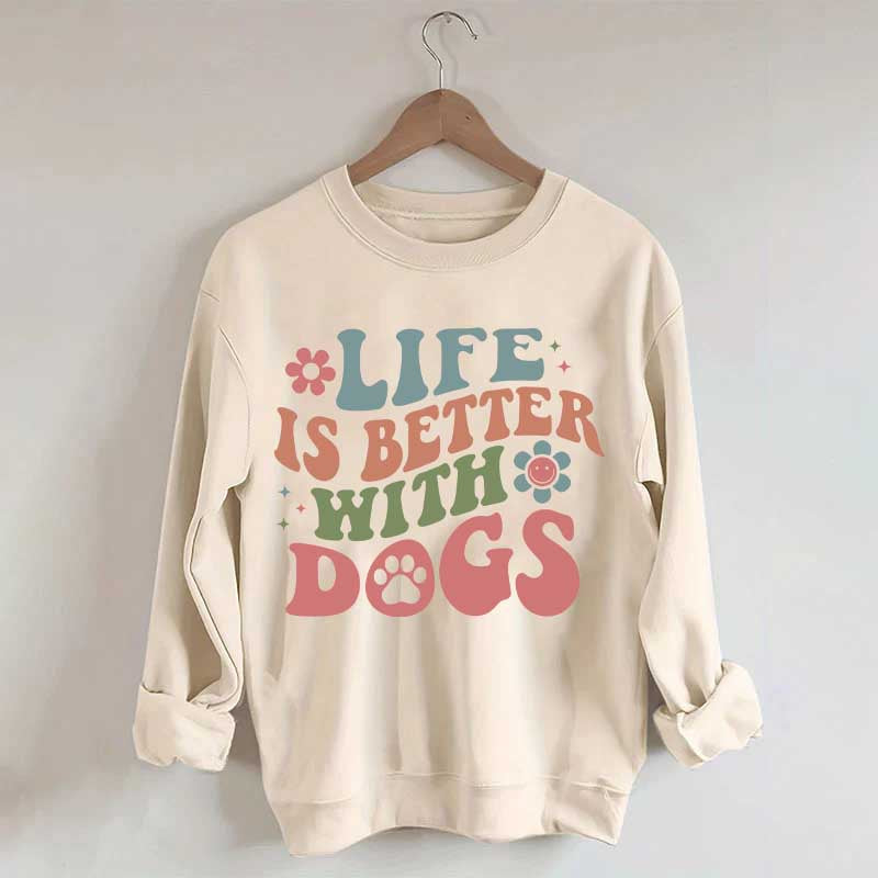 Life is Better With Dogs Sweatshirt