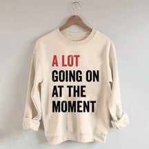 A Lot Going On At The Moment Sweatshirt