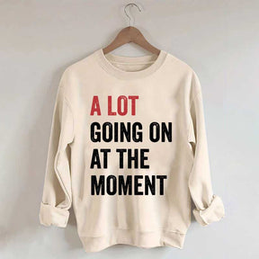A Lot Going On At The Moment Sweatshirt