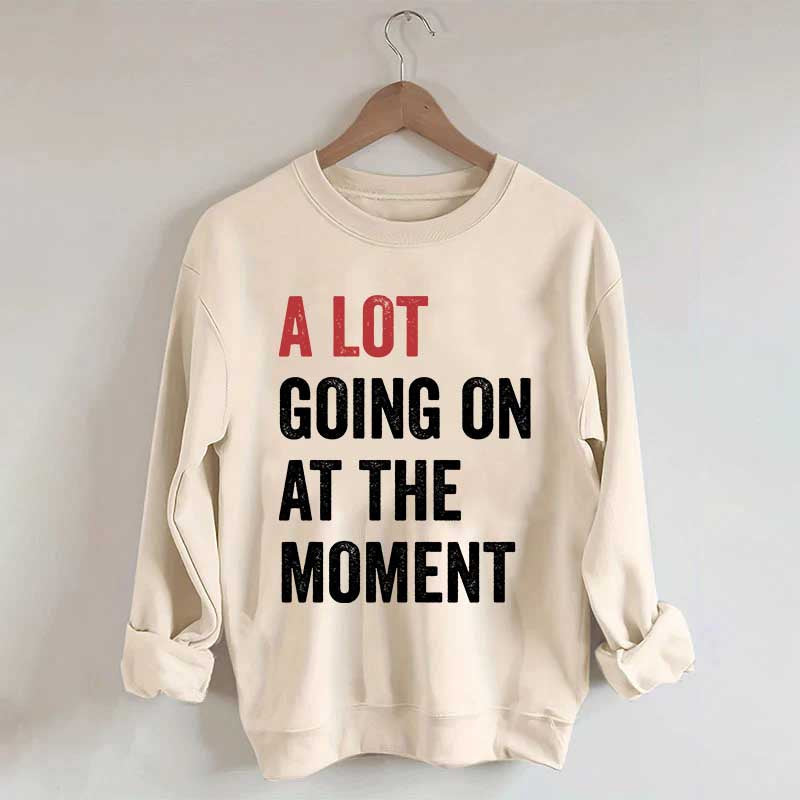 A Lot Going On At The Moment Sweatshirt
