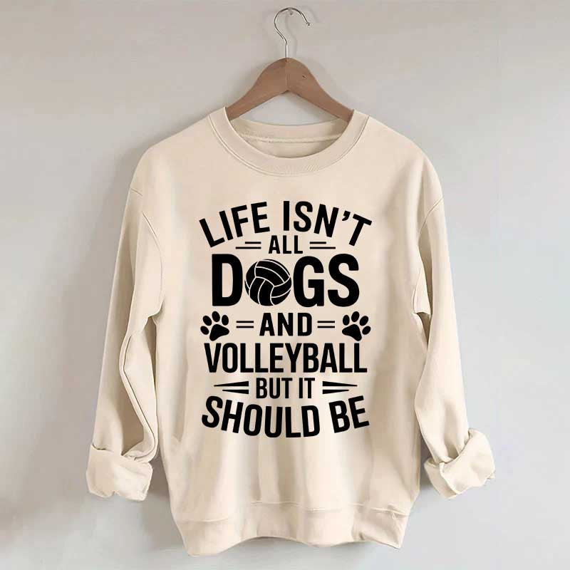Dogs and Volleyball Life Quote Sweatshirt