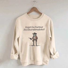 Hold On Partner Im Overstimulated Sweatshirt