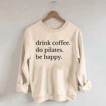 Drink Coffee Do Pilates Be Happy Sweatshirt