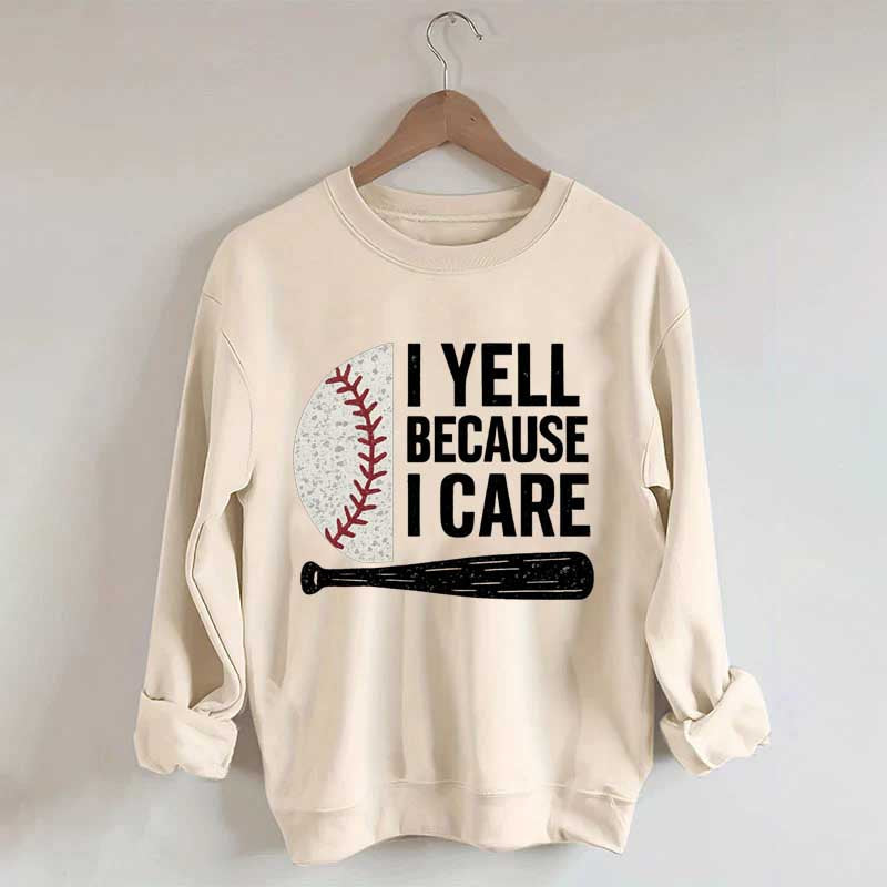 I Yell Because I Care Baseball Fan Sweatshirt