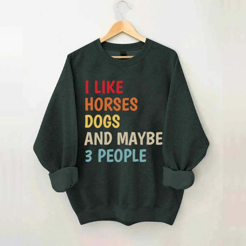 I Like Horses Dogs And Maybe 3 People Funny Sweatshirt