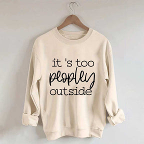 It's Too Peopley Outside Sweatshirt