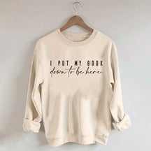 I Put My Book Down to Be Here Aesthetic Bookish Sweatshirt