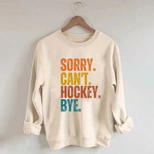 Funny Sorry Can't Hockey Bye Sweatshirt