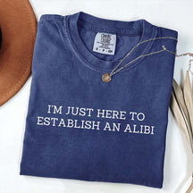 I'm Just Here To Establish An Alibi T-Shirt