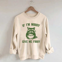 If I'm Moody Give Me Foody Sweatshirt