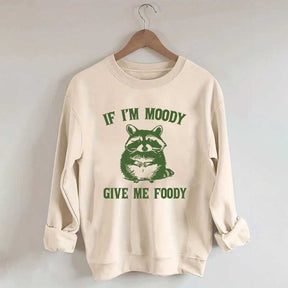 If I'm Moody Give Me Foody Sweatshirt