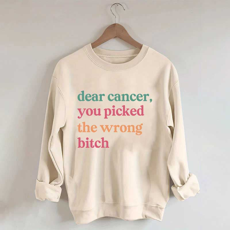Dear Cancer You Picked The Wrong Bitch Sweatshirt