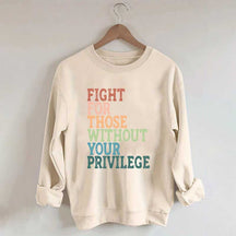 Social Justice Fight For Those Without Your Privilege Sweatshirt