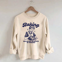 Baking Because Murder Is Wrong Sweatshirt