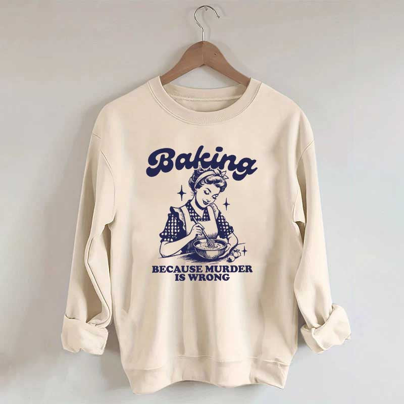 Baking Because Murder Is Wrong Sweatshirt