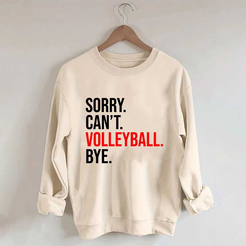 Sorry Can't Volleyball Bye Sweatshirt